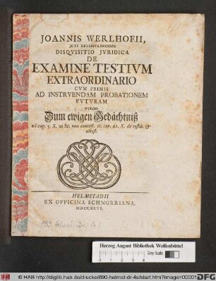 Joannis Werlhofii, ... Disqvisitio Jvridica De Examine Testivm Extraordinario Cvm Primis Ad Instrvendam Probationem Fvtvram Vvlgo Zum ewigen Gedächtniß ...