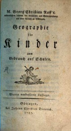 M. Georg Christian Raff's, ordentlichen Lehrers der Geschichte und Erdbeschreibung auf dem Lyceum zu Göttingen, Geographie für Kinder zum Gebrauch auf Schulen