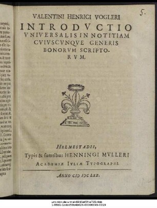 Valentini Henrici Vogleri Introductio Universalis In Notitiam Cuiuscunque Generis Bonorum Scriptorum
