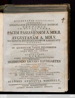 Dissertatio Saecvlaris Admiranda Singvlaris Providentiae Divinae Vestigia In Vindicanda Per Pacem Passaviensem A. MDLII. Et Avgvstanam A. MDLV. Sacrorvm Evangelicorvm Libertate Exponens