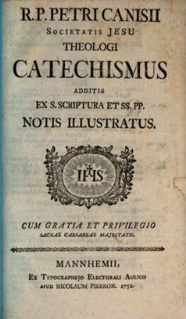 R.P. Petri Canisii Societatis Jesu Theologi Catechismus : Additis Ex S. Scriptura Et SS. PP. Notis Illustratus