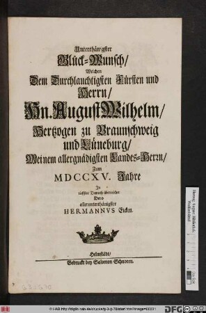 Unterthänigster Glück-Wunsch, Welchen Dem Durchlauchtigsten Fürsten und Herrn, Hn. August Wilhelm, Hertzogen zu Braunschweig und Lüneburg ... Zum MDCCXV. Jahre : Jn tieffer Demuth überreichet ...