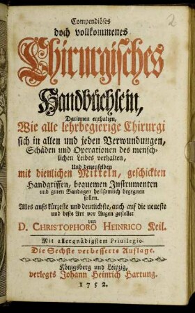 Compendiöses doch vollkommenes Chirurgisches Handbüchlein, Darinnen enthalten, Wie alle lehrbegierige Chirurgi sich in allen und jeden Verwundungen, Schäden und Operationen des menschlichen Leibes verhalten, Und denenselben mit dienlichen Mitteln, geschickten Handgriffen, bequemen Instrumenten und guten Bandagaen heilsamlich begegnen sollen