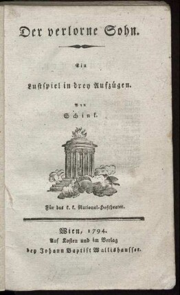Der verlorne Sohn : Ein Lustspiel in drey Aufzügen ; Für das k. k. National-Hoftheater
