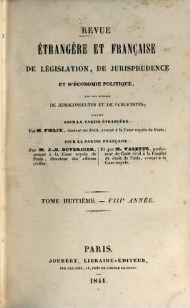 Revue étrangère et française de législation, de jurisprudence et d'économie politique : par une réunion de jurisconsultes et de publicistes français et étrangers ; publ. par M. Foelix. 8. 1841
