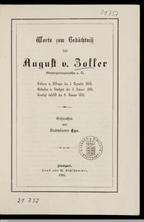 Worte zum Gedächtniß des August v. Zoller Oberregierungsraths a. D. : Geboren in Eßlingen den 1. Dezember 1808, gestorben in Stuttgart den 3. Januar 1881, beerdigt daselbst den 6. Januar 1881
