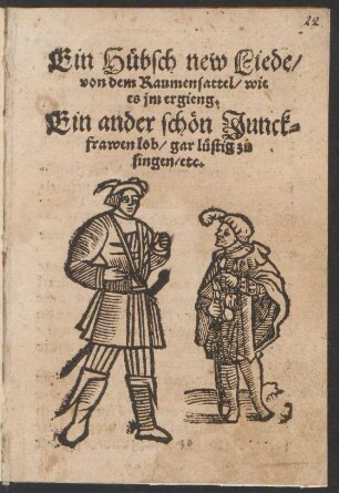 Ein Huebsch new Liede/|| von dem Raumensattel/ wie || es jm ergieng.|| Ein ander schœn Junck=||frawen lob/ gar l°ustig zu || singen/ etc.||