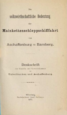 Die volkswirthschaftliche Bedeutung der Mainkettenschleppschifffahrt von Aschaffenburg bis Bamberg : Denkschrift der Handels- und Gewerbekammer für Unterfranken und Aschaffenburg