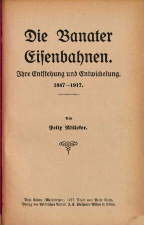 Die Banater Eisenbahnen : Ihre Entstehung und Entwickelung. 1847 - 1917. Von Felix Milleker