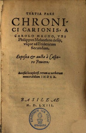 ... pars chronici absolutissimi : ab orbe coddito usque ad Christum deducti, in quonon Carionis solum opus continetur, verum etiam alia multa, eaque insignia explicantur ..., 3.. A Carolo Magno ubi Philippus Melanthon desiit usque ad Fridericum II.