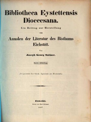 Bibliotheca Eystettensis dioecesana : ein Beitrag zur Herstellung von Annalen der Literatur des Bisthums Eichstätt. 2
