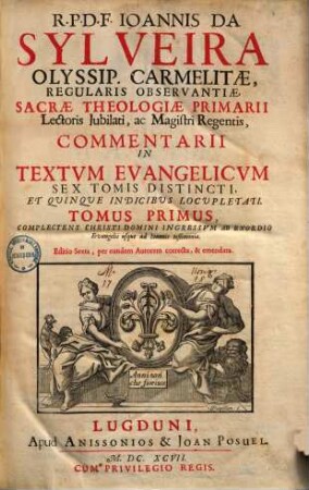 R. P. D. F. Joannis Da Sylveira Olyssip. Carmelitae, ... Commentarii In Textum Evangelicum : Sex Tomis Distincti, Et Quinque Indicibus Locupletati. 1.