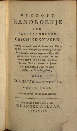 Beknopt Handboekje Der Vaderlandsche Geschiedenissen : Aanvang neemende met de komst van Karel De Vde tot de Graaffelijke Waardigbeid over deeze Landen, tot den tegenwoordigen tijd ..., 5