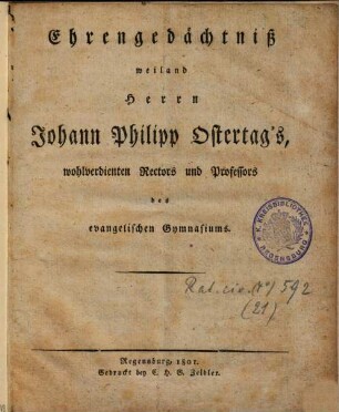 Ehrengedächtniß weiland Herrn Johann Philipp Ostertag's, wohlverdienten Rectors und Professors des evangelischen Gymnasiums
