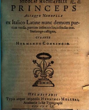 Nicolai Machiavelli Princeps Aliaque Nonnulla : ex Italico Latine nunc demum partim versa, partim infinitis locis sensus melioris ergo castigata