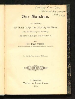 Der Maisbau : eine Anleitung zur Kultur, Pflege und Züchtung des Maises, nebst Beschreibung und Abbildung anbauwürdiger Maissorten