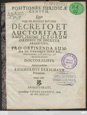 Positiones Iuridicae Centum, Quas Sub Praesidio Divino ... Publice tuebitur Reinholdus Derschauw Prutenus. Mense Julio