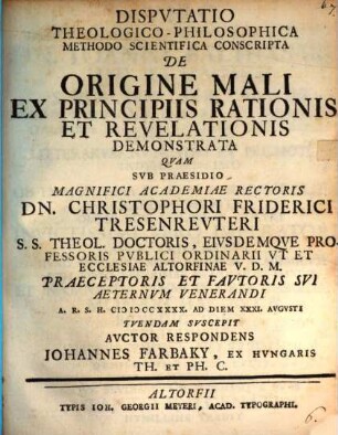 Dispvtatio Theologico-Philosophica Methodo Scientifica Conscripta De Origine Mali Ex Principiis Rationis Et Revelationis Demonstrata