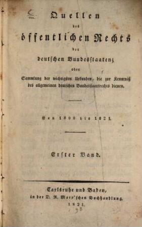 Quellen des öffentlichen Rechts der deutschen Bundesstaaten : oder Sammlung der wichtigsten Urkunden, die zur Kenntniß des allgemeinen deutschen Bundesstaatsrechts dienen ; von 1800 bis 1821, 1