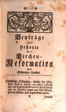 Beyträge Zur Erläuterung der Kirchen-Reformations-Geschichten Des Schweitzerlandes : Enthaltende Authentische bißhero zum Theil ungedruckte, zum Theil ganz rare Urkunden .... 1. 1741
