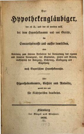 Der Hypotheken-Gläubiger, ... bei dem Hypothekenamte und vor Gericht, im Concursprozesse und ausser demselben ... nach Bayerischen Hypothekenrechte : für Hypothekenbeamte, Richter und Anwälte ...