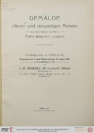 Versteigerung zu Köln / J. M. Heberle (H. Lempertz' Söhne): Gemälde älterer und neuzeitiger Meister : aus dem Besitze des Herrn Felix Wagner, London ; Versteigerung zu Köln, 9. und 10. April 1907