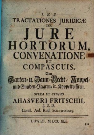 Tractationes Juridicæ De Jure Hortorum, Convenatione Et Compascuis : = Von Garten- u. Zaun-Recht, Koppel- und Gnaden-Jagten, it. Koppeltrifften