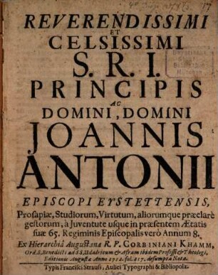 Reverendissimi et Celsissimi S. R. I. Principis ac Domini,Domini Ioannis Antonii Episcopi Eystettensis, Prosapiae, Studiorum, Virtutum, aliorumque praeclare gestorum ...