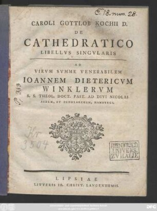 Caroli Gottlob Kochii D. De Cathedratico Libellvs Singvlaris : [Dab. Lipsiae Cal. Ianuar. Anno post. repar. sal. MDCCLXIV.]