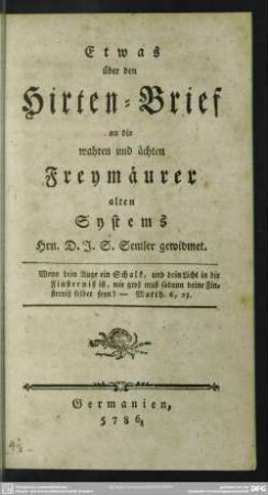 Etwas über den Hirten-Brief an die wahren und ächten Freymäurer des alten Systems : Herrn D. J. S. Semler gewidmet