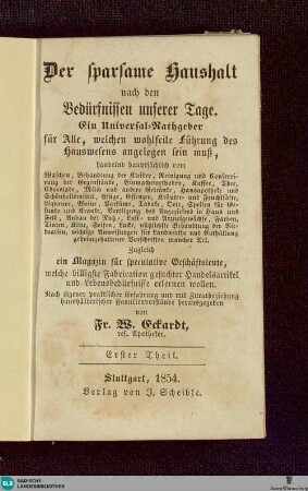 Theil 1: Der sparsame Haushalt nach den Bedürfnissen unserer Tage : Ein Universal-Rathgeber für Alle, welchen wohlfeile Führung des Hauswesens angelegen sein muß ...; Zugleich ein Magazin für speculative Geschäftsleute ...