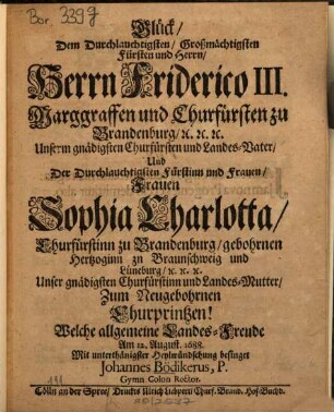 Glück dem ... Herrn Friderico III. Marggrafen und Churfürsten zu Brandenburg ... und der ... Frauen Sophia Charlotta, Churfürstin zu Brandenburg ... zum neugebohrnen Churprintzen