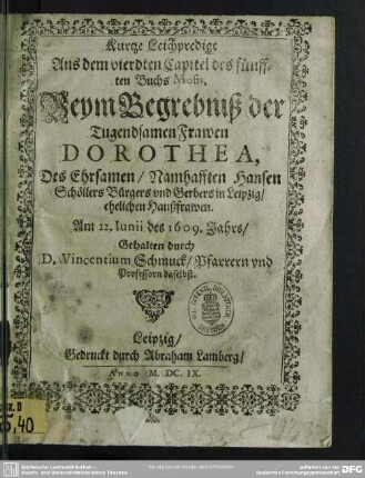 Kurtze Leichpredigt Aus dem vierdten Capitel des fünfften Buchs Mosis, Beym Begrebniß der Tugendsamen Frawen Dorothea, Des ... Hansen Schöllers Bürgers und Gerbers in Leipzig, ehelichen Haußfrawen , Am 22. Iunii des 1609. Jahrs