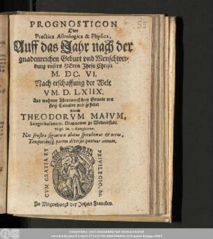 Prognosticon Oder Practica Astrologica & Physica, Auff das Jahr nach der gnadenreichen Geburt vnd Menschwerdung vnsers Herrn Jhesu Christi M.DC.VI. Nach erschaffung der Welt VM.D.LXIIX. Aus wahrem Astronomischen Grunde mit fleiß Calculirt vnd gestellet