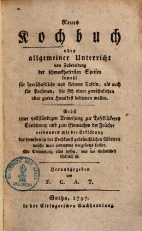 Neues Kochbuch oder allgemeiner Unterricht von Zubereitung der schmackhaftesten Speisen ...