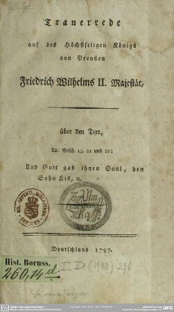 Trauerrede auf des Höchstseligen Königs von Preußen Friedrich Wilhelms II. Majestät : über den Text, Ap. Gesch. 13, 21 und 22 ...