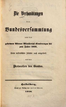 Die Verhandlungen der Bundesversammlung von den geheimen Wiener Ministerial-Conferenzen bis zum Jahre 1845 : ihrem wesentlichen Inhalte nach mitgetheilt aus den Protocollen des Bundes