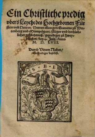 Ein Christliche predig vber d' Leycht des Hochgebornen Fürsten vnd Herren, Herren Georgen Grauens zu Wirtenberg vnd Mümpelgart, säliger vnd hochloblicher gedächtnuß