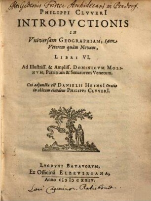 Philippi Cluverii Introductionis In Universam Geographiam, tam Veterum quam Novam : Libri VI ; Ad Illustriss. & Ampliss. Dominicum Molinum, Patritium & Senatorem Venetum