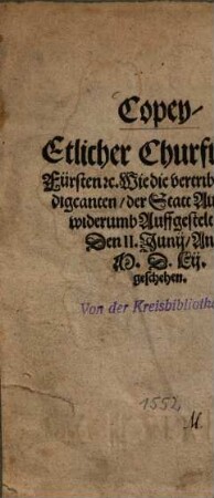 Copey Etlicher Churfürsten, Fürsten etc. Wie die vertribnen Predigcanten der Statt Augspurg widerumb Auffgestelt seind : den II. Junij Anno 1552 geschehen