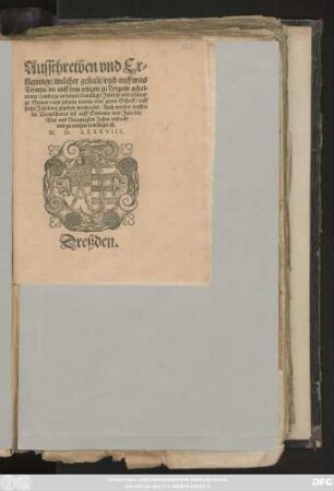 Ausschreiben vnd Er=||klerunge/ welcher gestalt/ vnd auff was || Termine die auff dem jetzigen zu Torgaw gehal=||tenem Landtage anderweit bewilligte Järliche vier pfenni=||ge Stewer/ von jederm nawen oder guten Schock/ auff || sechs Jahrlang gegeben werden sol/ Auch welcher massen || die Tranckstewer biß auff Simonis vnd Jude des || Vier vnd Neuntzigsten Jahrs erstreckt || vnd zu reichen bewilliget ist.||(Abdruck oberwents Tranck=||stewer Ausschreibens.|| ... Augustus/ Hertzog zu Sachssen ... ||)
