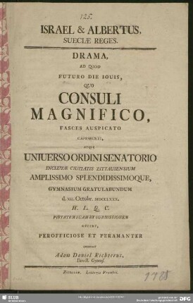 Israel & Albertus, Sueciae Reges : Drama, Ad Quod Futuro Die Iouis, Quo Consuli Magnifico, Fasces Auspicato Capessenti, Atque Uniuerso Ordini Senatorio Inclutae Ciuitatis Zittauiensium Amplissimo Splendissimoque, Gymnasium Gratulabundum d. XII. Octobr. MDCCLXXX. H. L. Q. C. Pietatem Suam Et Submissionem Offert