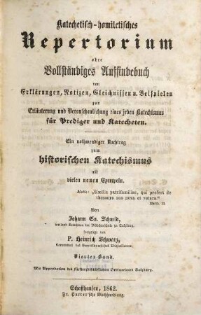 Katechetisch-homiletisches Repertorium oder vollständiges Auffindebuch von Erklärungen, Notizen, Gleichnissen und Beispielen zur Erläuterung und Veranschaulichung eines jeden Katechismus für Prediger und Katecheten : ein nothwendiger Nachtrag zum historischen Katechismus mit vielen neuen Exempeln, 4