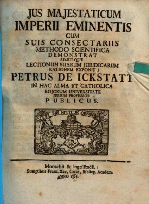 Jus Majestaticum Imperii Eminentis : Cum Suis Consectariis Methodo Scientifica Demonstrat Simulque Lectionum Suarum Juridicarum Rationem Exponit