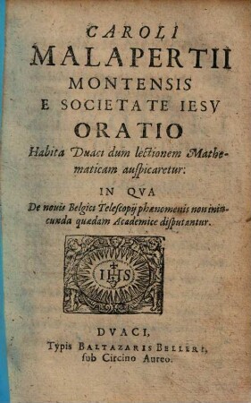 Caroli Malapertii Montensis ... Oratio Habita Duaci dum lectionem Mathematicam auspicaretur : In Qva De nouis Belgici Telescopij phaenomenis non iniucunda quaedam Academice disputantur