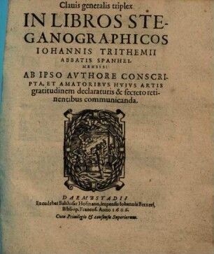 Clauis generalis triplex In Libros Steganographicos Iohannis Trithemii Abbatis Spanheimensis