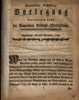 Abgemüßigte einstweilige Vorlegung der jetzigen Lage der Bayerischen Erbfolgs-Strittigkeiten : Regenspurg, den 25sten September, 1778