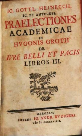 Io. Gottl. Heineccii, Ic. Et Antecess. Praelectiones Academicae in Hugonis Grotii De Ivre Belli Et Pacis Libros III.