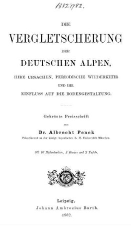 Die Vergletscherung der deutschen Alpen, ihre Ursachen, periodische Wiederkehr und ihr Einfluss auf die Bodengestaltung : gekrönte Preisschrift