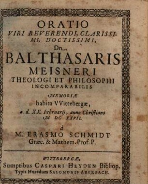 Oratio Viri Reverendi, Clarissimi, Doctissimi, Dn. Balthasaris Meisneri Theologi Et Philosophi Incomparabilis Memoriae